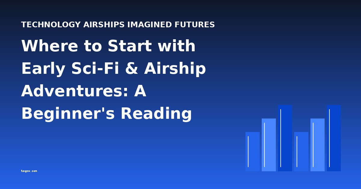 Where to Start with Early Sci-Fi & Airship Adventures: A Beginner's Reading Guide