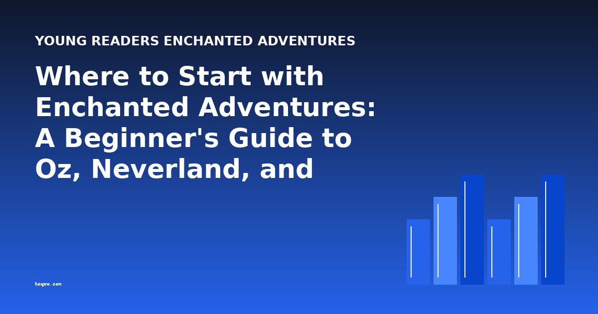 Where to Start with Enchanted Adventures: A Beginner's Guide to Oz, Neverland, and Beyond